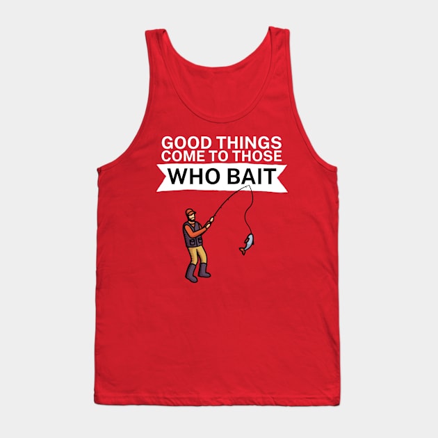 Good things come to those who bait Tank Top by maxcode